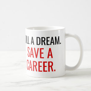 Mug Tuez un rêve. Sauvez une carrière