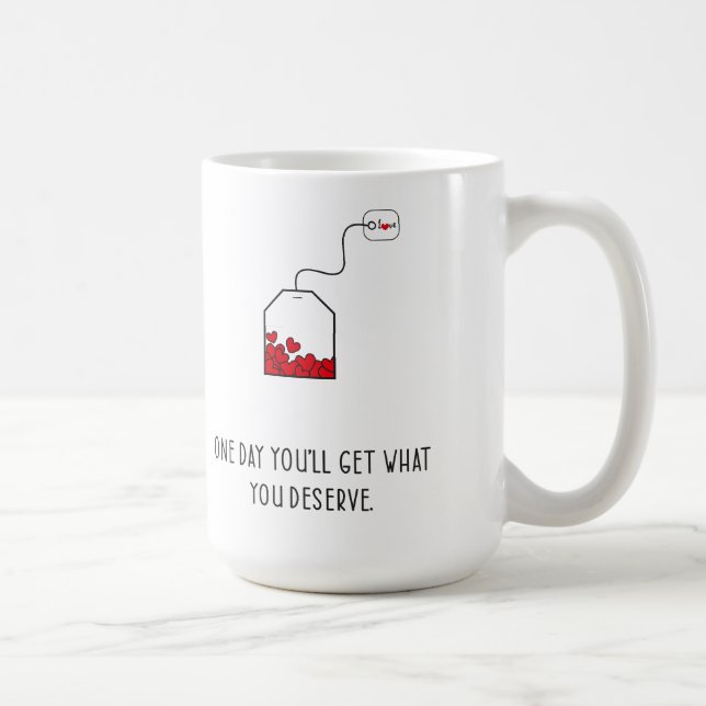 Mug Un jour, vous obtiendrez ce que vous méritez. (Droite)