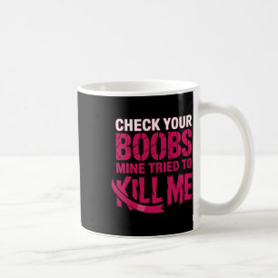 Mug Vérifiez Votre Mienne Du Sein Essaie De Me Tuer La