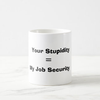 Mug Votre stupidité, =, ma sécurité de l'emploi