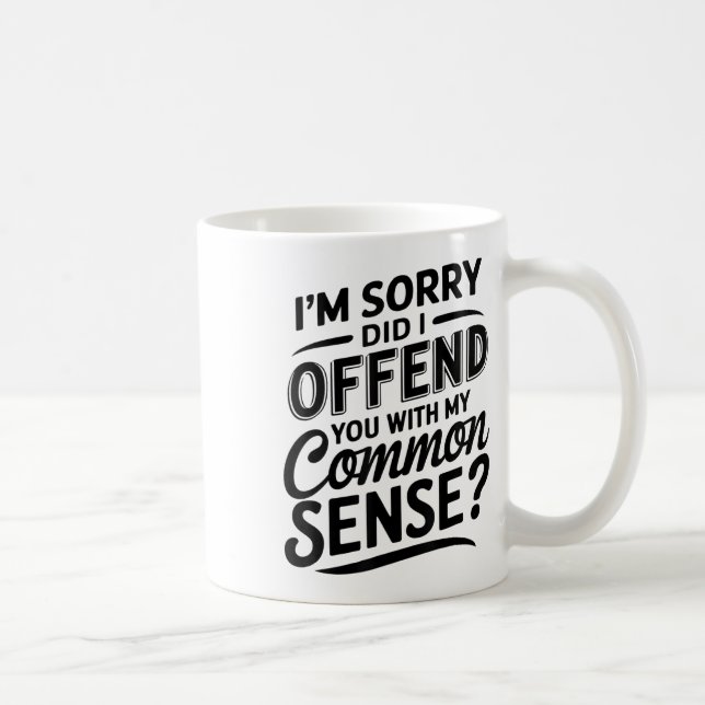 Mug Vous Ai-Je Offensé Avec Mon Sens Commun Drôle Sarc (Droite)