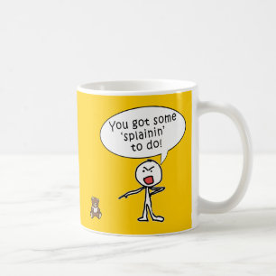 Mug Vous avez obtenu un certain Splainin pour faire