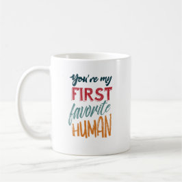Mug Vous êtes mon premier humain préféré je t'aime,