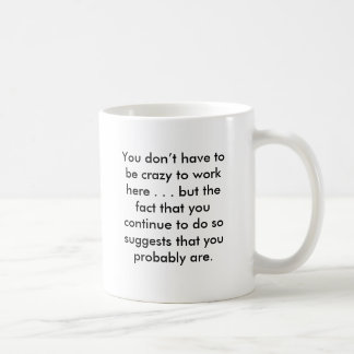 Mug Vous ne devez pas être fous pour travailler ici…