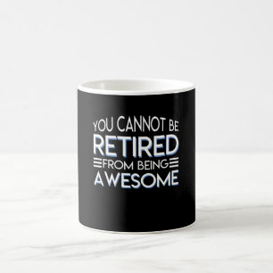 Mug Vous ne pouvez pas être retraite étant