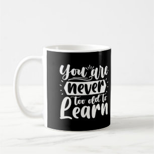 Mug Vous n'êtes jamais trop vieux pour apprendre Citat