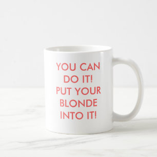 MUG VOUS POUVEZ LE FAIRE ! METTEZ VOTRE BLONDE DANS