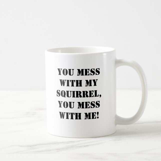 Mug Vous salissez avec mon écureuil, vous salissez (Droite)