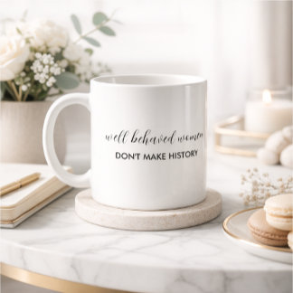 Mug Well Behaved Women Don't Make History Quote