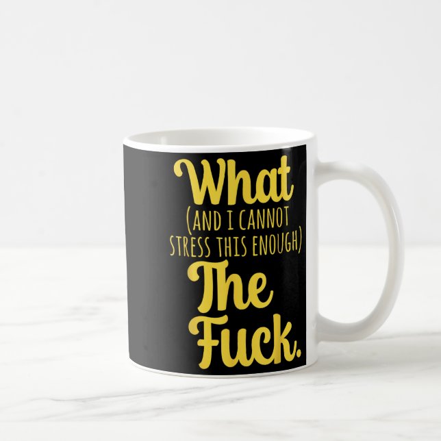 Mug What And I Cannot Stress This Enough The F Funny S (Droite)