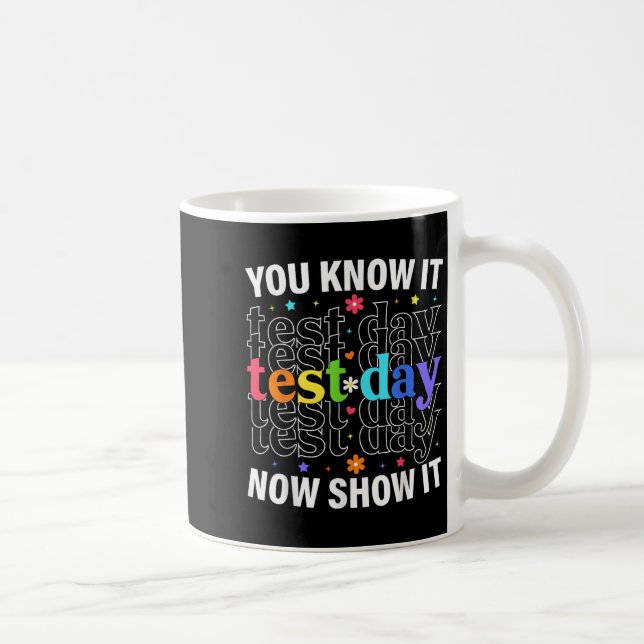 Mug You Know It Now Show It Funny Test Day Motivationa (Droite)