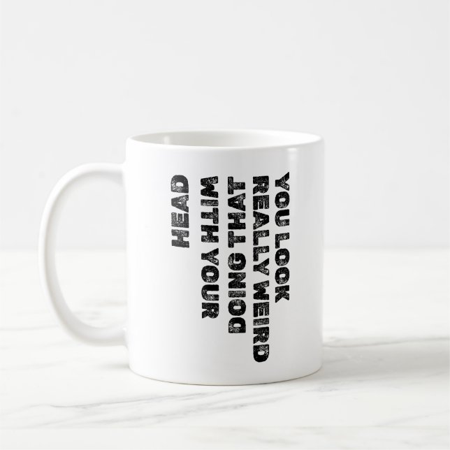 Mug You Look Really Weird Doing That with Your Head (Gauche)