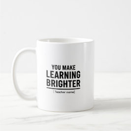 Mug You Make Learning Brighter  Teacher Appreciation 