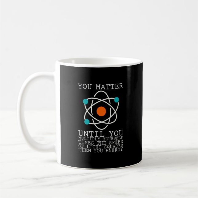Mug You Matter Until You Multiply Yourself Physics (Gauche)