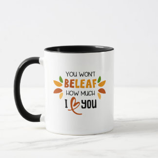 Mug You Won’t Beleaf How Much I Love You –