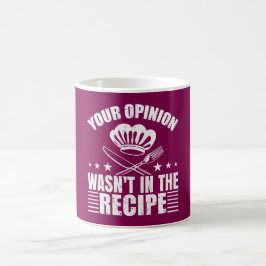 Mug Your Opinion Wasn't in the Recipe Funny Saying
