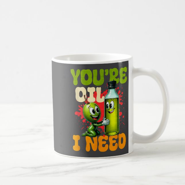 Mug Youre Oil I Need  (Droite)