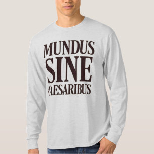 Mundus Sine Caesaribus - kein Zitat aus dem Latein T-Shirt