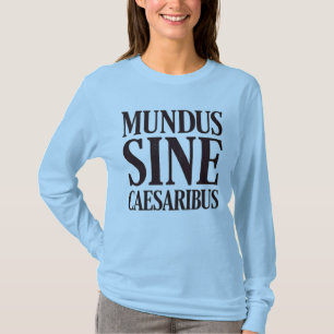 Mundus Sine Caesaribus - kein Zitat aus dem Latein T-Shirt