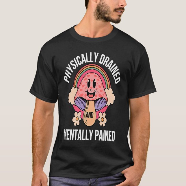 Mushroom Mental Ill physisch entwässert und Menta T-Shirt (Vorderseite)