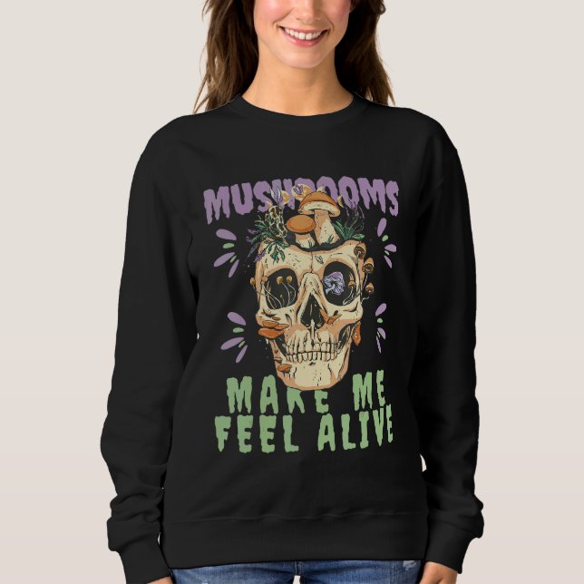 Mushrooms make me feel alive Skull Skeleton with M Sweatshirt (Vorderseite)