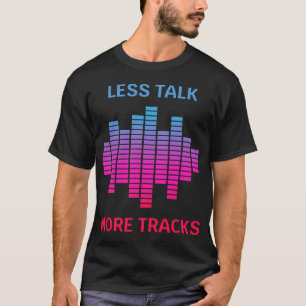 Music Producer Less Talk More Tracks T-Shirt