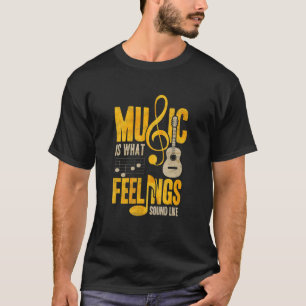 Musik ist das, was Gefühle hören T-Shirt