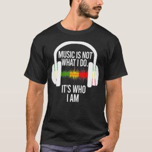 Musik ist nicht, was ich tue Es ist, wer ich Kopfh T-Shirt