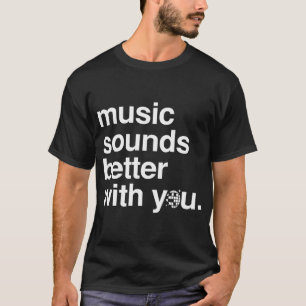 Musik klingt besser mit dir T-Shirt