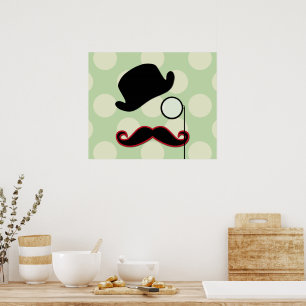 Mustache, Mustache, Stache, Monocle, Bowler Hat Poster