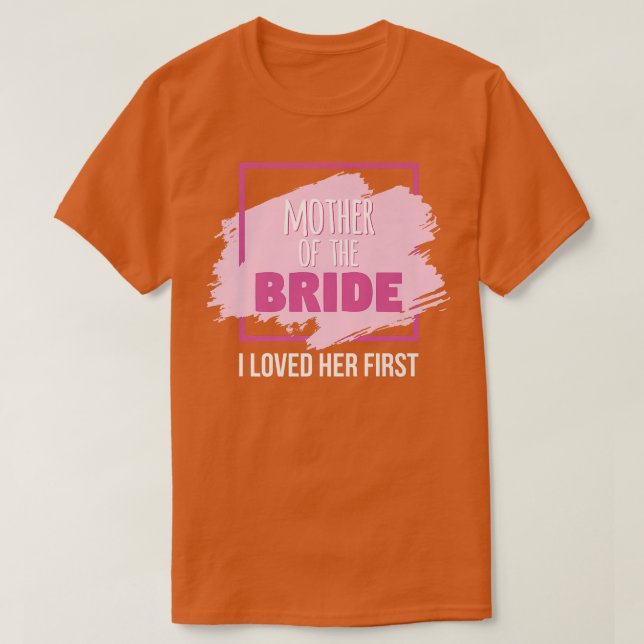 Mutter der Braut Ich liebte sie als Erste T-Shirt (Design vorne)