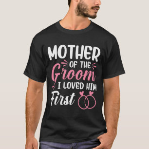 Mutter des Bräutigams, den ich ihn zuerst liebte T-Shirt