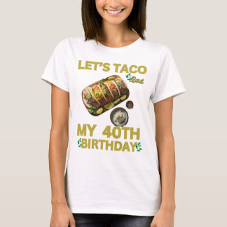 My 40TH Birthday ,TACO bout My 40TH Birthday . T-Shirt
