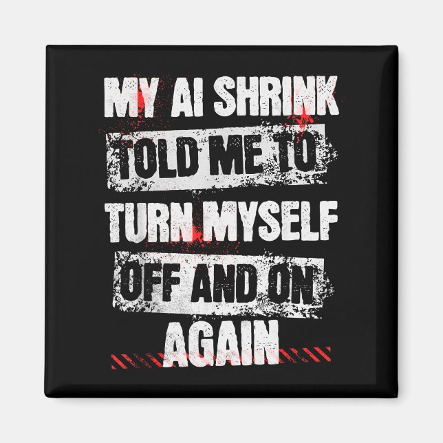 My Ai Shrink Told Me To Turn Myself Off And On Aga Magnet (Vorne)