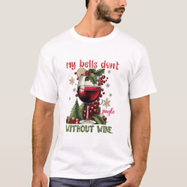 My Bells Don’t Jingle Without Wine Funny Christmas T-Shirt