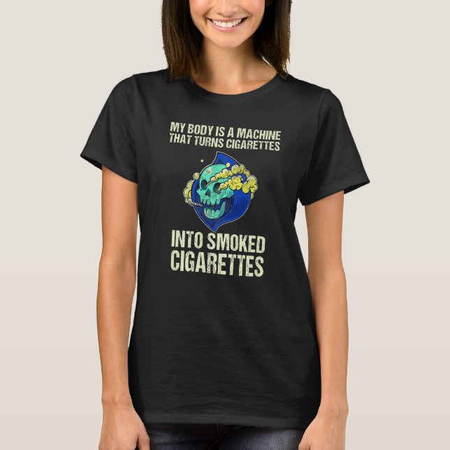 My Body Is A Machine That Turns Cigarettes Into Sm T-Shirt (Vorderseite)