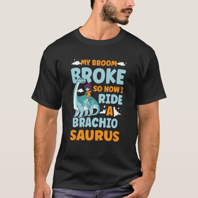 My Broom Broke So Now I Ride A Brachiosaurus Dinos T-Shirt (Vorderseite)
