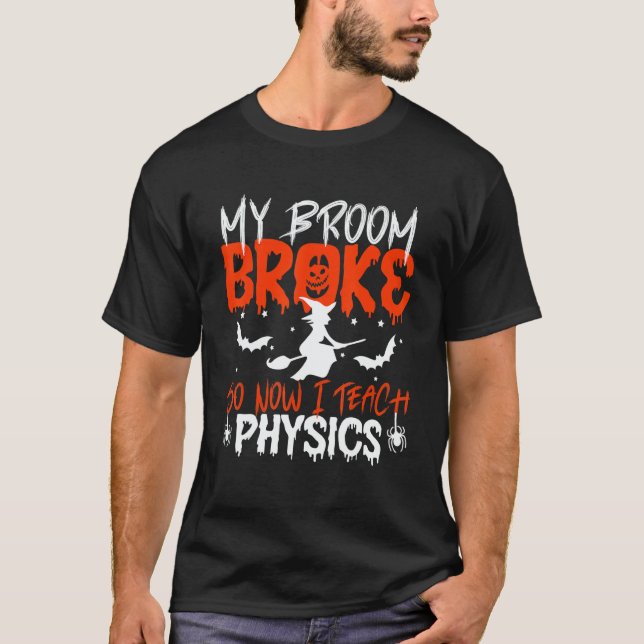 My Broom Broke So Now I Teach Physics Teacher Hall T-Shirt (Vorderseite)