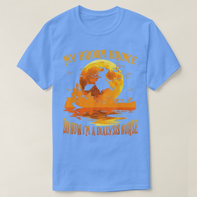 My Broom Broke So Now Im A Dialysis Nurse Hallowee T-Shirt (Design vorne)