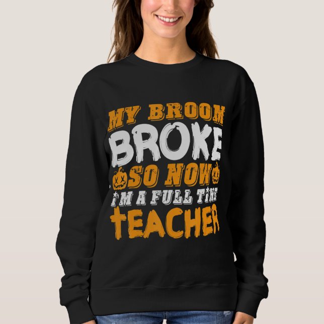 My Broom Broke So Now I'm A Teacher Halloween Sweatshirt (Vorderseite)