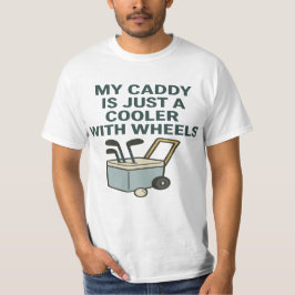 My Caddy Is Just a Cooler with Wheels – Funny Golf T-Shirt