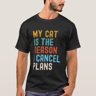 My Cat Is The Reason I Cancel Plans  T-Shirt