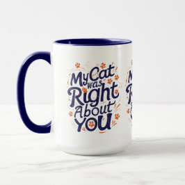 My Cat Was Right About You – Cat Lover Funny Mug Tasse