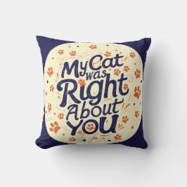 My Cat Was Right About You –Cat Lover Kissen