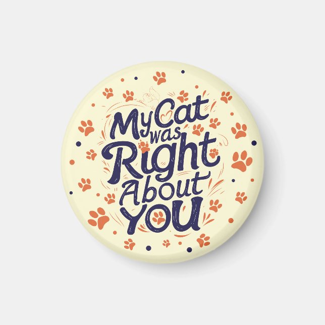 My Cat Was Right About You –Cat Lover Magnet (Vorne)