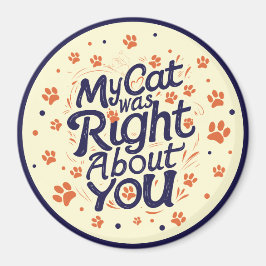 My Cat Was Right About You –Cat Lover Magnet