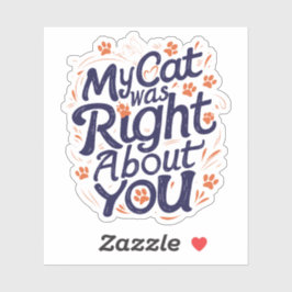 My Cat Was Right About You–Funny Cat Lover Sticker