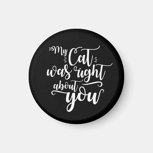 My Cat was right about you funny cursive sexy Text Magnet (Vorne)