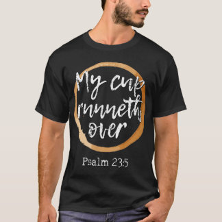 My Cup Runneth Over Scripture Coffee T Shirt217 T-Shirt