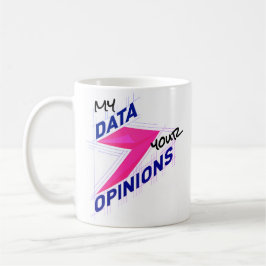 My Data Over Your Opinions | Bright Custom Funny Kaffeetasse